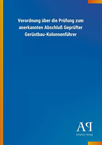 Verordnung über die Prüfung zum anerkannten Abschluß Geprüfter Gerüstbau-Kolonnenführer Verordnung über die Prüfung zum anerkannten Abschluß Geprüfter Gerüstbau-Kolonnenführer