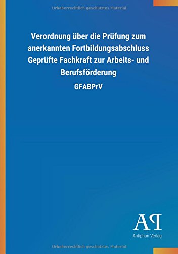 Verordnung über die Prüfung zum anerkannten Fortbildungsabschluss Geprüfte Fachkraft zur Arbeits- und Berufsförderung: GFABPrV von Outlook Verlag
