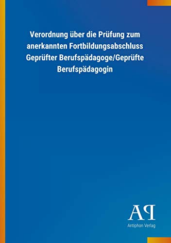Verordnung über die Prüfung zum anerkannten Fortbildungsabschluss Geprüfter Berufspädagoge/Geprüfte Berufspädagogin