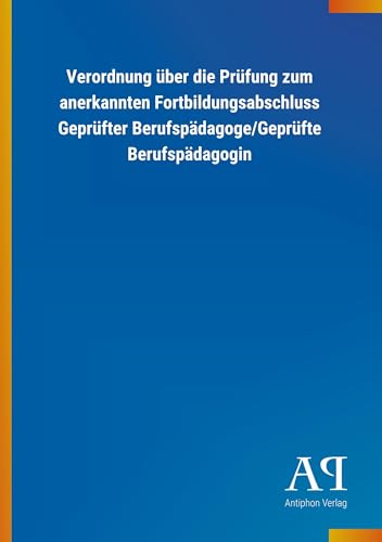 Verordnung über die Prüfung zum anerkannten Fortbildungsabschluss Geprüfter Berufspädagoge/Geprüfte Berufspädagogin Verordnung über die Prüfung zum anerkannten Fortbildungsabschluss Geprüfter Berufspädagoge/Geprüfte Berufspädagogin