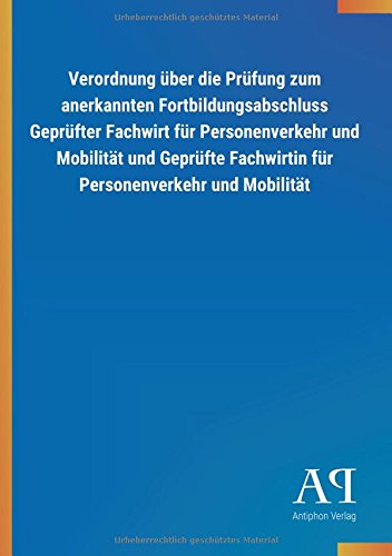Verordnung über die Prüfung zum anerkannten Fortbildungsabschluss Geprüfter Fachwirt für Personenverkehr und Mobilität und Geprüfte Fachwirtin für Personenverkehr und Mobilität von Outlook Verlag