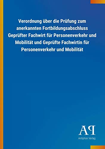 Verordnung über die Prüfung zum anerkannten Fortbildungsabschluss Geprüfter Fachwirt für Personenverkehr und Mobilität und Geprüfte Fachwirtin für Personenverkehr und Mobilität Verordnung über die Prüfung zum anerkannten Fortbildungsabschluss Geprüfter Fachwirt für Personenverkehr und Mobilität und Geprüfte Fachwirtin für Personenverkehr und Mobilität