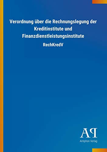 Verordnung über die Rechnungslegung der Kreditinstitute und Finanzdienstleistungsinstitute: RechKredV Verordnung über die Rechnungslegung der Kreditinstitute und Finanzdienstleistungsinstitute: RechKredV