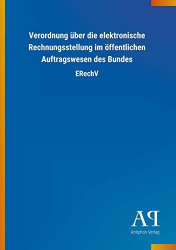 Verordnung über die elektronische Rechnungsstellung im öffentlichen Auftragswesen des Bundes: ERechV von Outlook Verlag