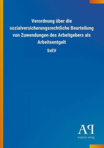 Verordnung über die sozialversicherungsrechtliche Beurteilung von Zuwendungen des Arbeitgebers als Arbeitsentgelt: SvEV von Outlook Verlag