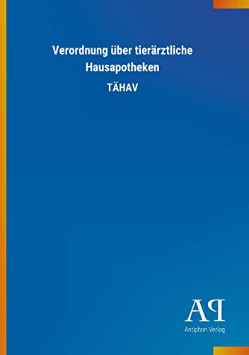 Verordnung über tierärztliche Hausapotheken: TÄHAV von Outlook Verlag