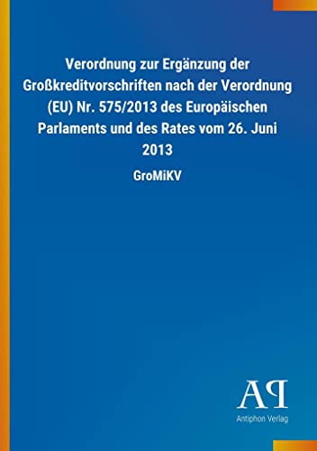 Verordnung zur Ergänzung der Großkreditvorschriften nach der Verordnung (EU) Nr. 575/2013 des Europäischen Parlaments und des Rates vom 26. Juni 2013: GroMiKV
