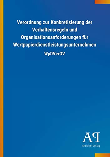 Verordnung zur Konkretisierung der Verhaltensregeln und Organisationsanforderungen für Wertpapierdienstleistungsunternehmen: WpDVerOV