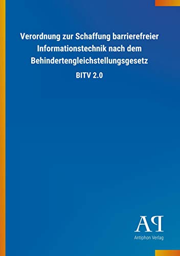 Verordnung zur Schaffung barrierefreier Informationstechnik nach dem Behindertengleichstellungsgesetz: BITV 2.0 Verordnung zur Schaffung barrierefreier Informationstechnik nach dem Behindertengleichstellungsgesetz: BITV 2.0