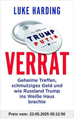Verrat: Geheime Treffen, schmutziges Geld und wie Russland Trump ins Weiße Haus brachte Verrat: Geheime Treffen, schmutziges Geld und wie Russland Trump ins Weiße Haus brachte