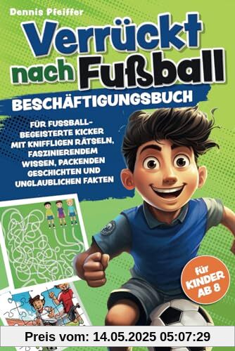 Verrückt nach Fußball - für Kinder ab 8: Beschäftigungsbuch für fussballbegeisterte Kicker mit kniffligen Rätseln, faszinierendem Wissen, packenden Geschichten und unglaublichen Fakten Verrückt nach Fußball - für Kinder ab 8: Beschäftigungsbuch für fussballbegeisterte Kicker mit kniffligen Rätseln, faszinierendem Wissen, packenden Geschichten und unglaublichen Fakten