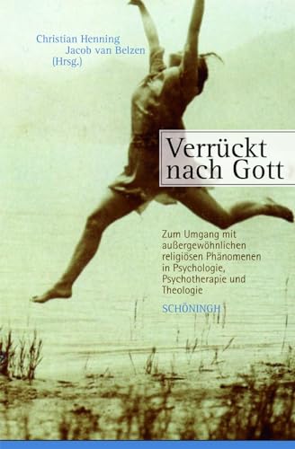 Verrückt nach Gott: Zum Umgang mit aussergewöhnlichen religiösen Phänomenen in Psychologie, Psychotherapie und Theologie