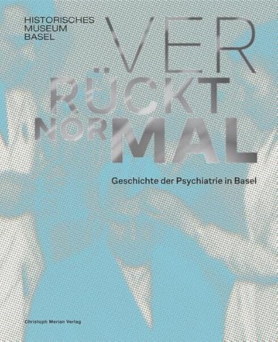 Verrückt normal - Geschichte der Psychiatrie in Basel