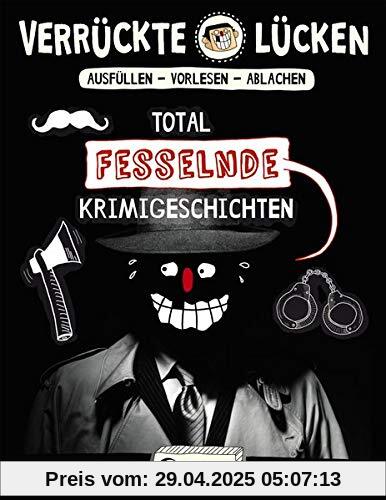 Verrückte Lücken - Total fesselnde Krimigeschichten: Wortspiele für Kinder ab 10 Jahre