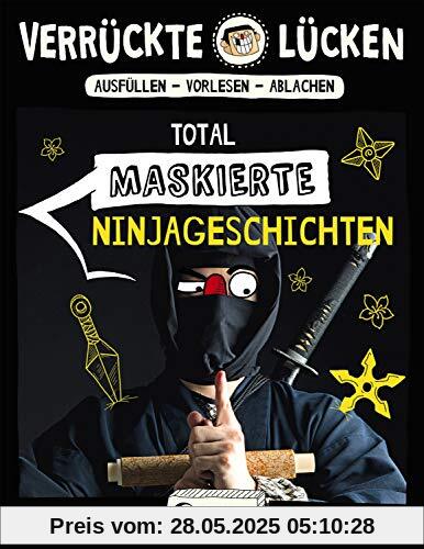 Verrückte Lücken - Total maskierte Ninjageschichten: Wortspiele für Kinder ab 10 Jahre