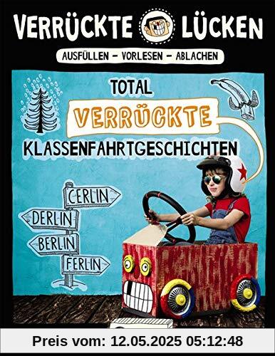 Verrückte Lücken - Total verrückte Klassenfahrtgeschichten: Wortspiele für Kinder ab 10 Jahre