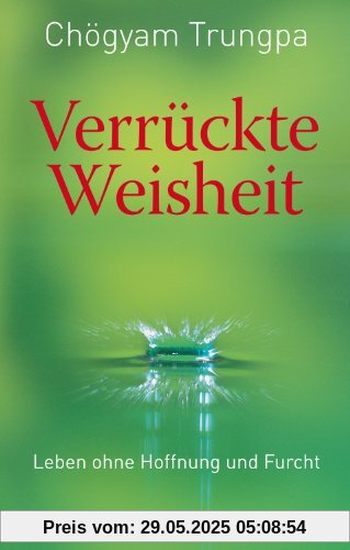 Verrückte Weisheit - Leben ohne Hoffnung und Furcht