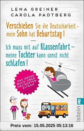 Verschieben Sie die Deutscharbeit - mein Sohn hat Geburtstag & Ich muss mit auf Klassenfahrt - meine Tochter kann sonst nicht schlafen: Das große Buch über Helikopter-Eltern