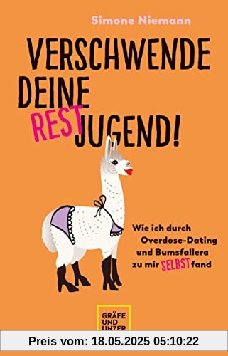 Verschwende deine Restjugend: Wie ich durch Overdose-Dating und Bumsfallera zu mir selbst fand
