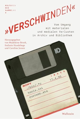 »Verschwinden«: Vom Umgang mit materialen und medialen Verlusten in Archiv und Bibliothek (Kulturen des Sammelns. Akteure, Objekte, Medien)