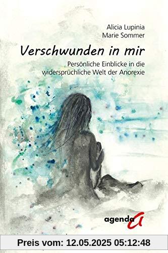 Verschwunden in mir: Persönliche Einblicke in die widersprüchliche Welt der Anorexie