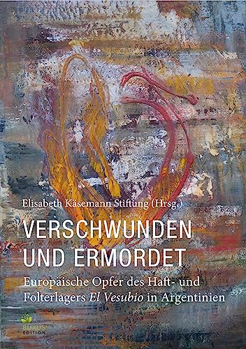 Verschwunden und ermordet: Europäische Opfer des Haft- und Folterlagers El Vesubio in Argentinien (Fritz Bauer Bibliothek)