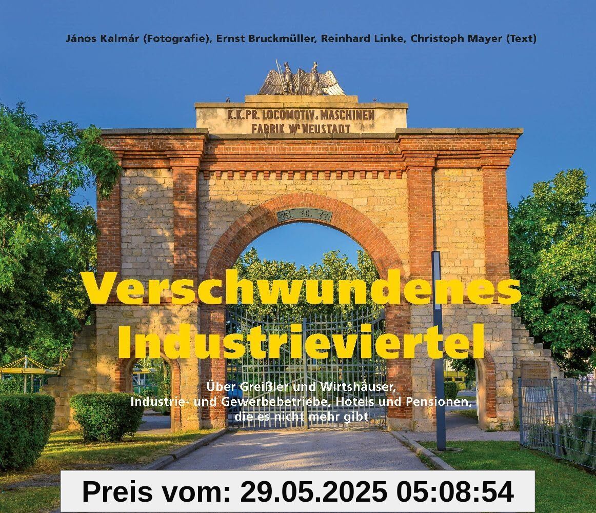 Verschwundenes Industrieviertel: Über Greißler und Wirtshäuser, Industrie- und Gewerbebetriebe, Hotels und Pensionen, die es nicht mehr gibt Verschwundenes Industrieviertel: Über Greißler und Wirtshäuser, Industrie- und Gewerbebetriebe, Hotels und Pensionen, die es nicht mehr gibt
