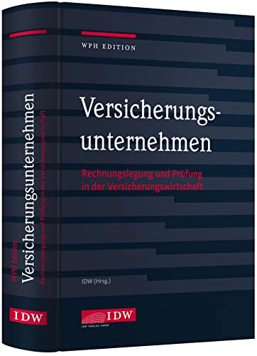 Versicherungsunternehmen: Rechnungslegung und Prüfung in der Versicherungswirtschaft (IDW WPH Edition: Wirtschaftsprüfung und Rechnungslegung) Versicherungsunternehmen: Rechnungslegung und Prüfung in der Versicherungswirtschaft (IDW WPH Edition: Wirtschaftsprüfung und Rechnungslegung)
