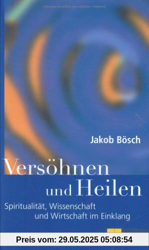 Versöhnen und Heilen: Spiritualität, Wissenschaft und Wirtschaft im Einklang