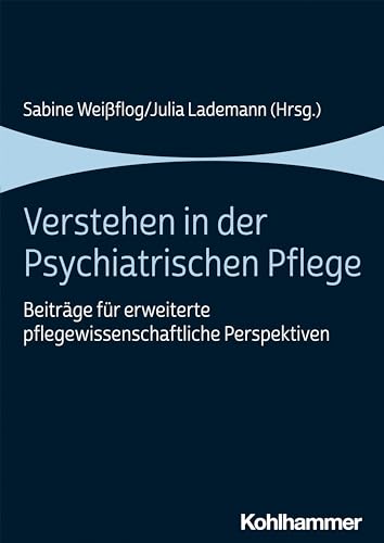 Verstehen in der Psychiatrischen Pflege: Beiträge für erweiterte pflegewissenschaftliche Perspektiven von Kohlhammer