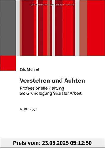 Verstehen und Achten: Professionelle Haltung als Grundlegung Sozialer Arbeit