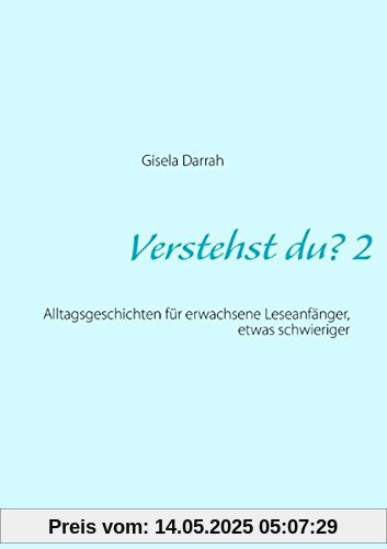 Verstehst du? 2: Alltagsgeschichten für erwachsene Leseanfänger, etwas schwieriger Verstehst du? 2: Alltagsgeschichten für erwachsene Leseanfänger, etwas schwieriger