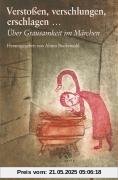 Verstoßen, verschlungen, erschlagen: Über Grausamkeit im Märchen