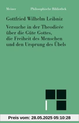 Versuche in der Theodisee über die Güte Gottes, die Freiheit des Menschen und den Ursprung des Übels Versuche in der Theodisee über die Güte Gottes, die Freiheit des Menschen und den Ursprung des Übels