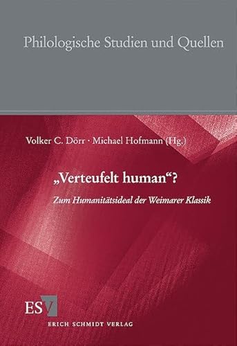 "Verteufelt human"?: Zum Humanitätsideal der Weimarer Klassik (Philologische Studien und Quellen) von Erich Schmidt Verlag