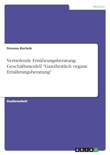 Vertiefende Ernährungsberatung. Geschäftsmodell "Ganzheitlich vegane Ernährungsberatung" Vertiefende Ernährungsberatung. Geschäftsmodell "Ganzheitlich vegane Ernährungsberatung"