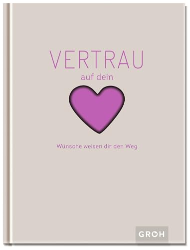 Vertrau auf dein Herz: Wünsche weisen dir den Weg von Groh Verlag