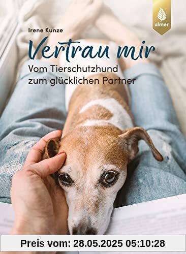 Vertrau mir: Vom Tierschutzhund zum glücklichen Partner