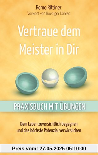 Vertraue dem Meister in Dir - Dem Leben zuversichtlich begegnen und das höchste Potenzial verwirklichen - Praxisbuch mit Übungen - Vorwort von Ruediger Dahlke Vertraue dem Meister in Dir - Dem Leben zuversichtlich begegnen und das höchste Potenzial verwirklichen - Praxisbuch mit Übungen - Vorwort von Ruediger Dahlke