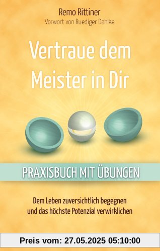 Vertraue dem Meister in Dir - Dem Leben zuversichtlich begegnen und das höchste Potenzial verwirklichen - Praxisbuch mit Übungen - Vorwort von Ruediger Dahlke