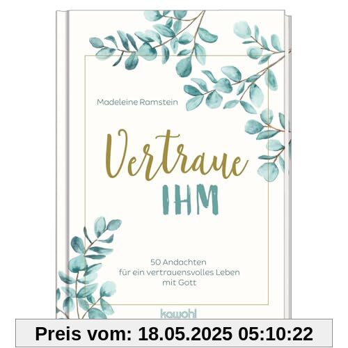 Vertraue ihm: 50 Andachten für ein vertrauensvolles Leben mit Gott: Andachtsbuch
