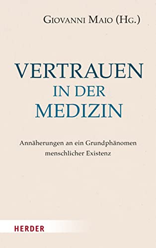 Vertrauen in der Medizin: Annäherungen an ein Grundphänomen menschlicher Existenz von VERLAG HERDER GMBH