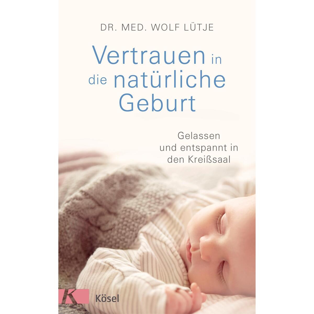 Vertrauen in die natürliche Geburt von Kösel-Verlag