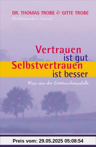 Vertrauen ist gut, Selbstvertrauen ist besser: Wege aus der Enttäuschungsfalle Vertrauen ist gut, Selbstvertrauen ist besser: Wege aus der Enttäuschungsfalle