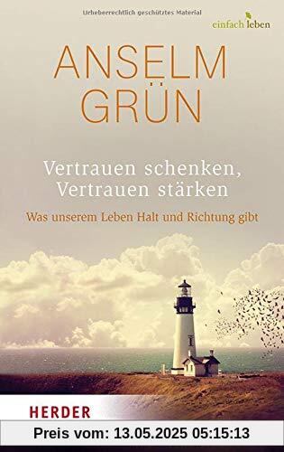 Vertrauen schenken, Vertrauen stärken: Was unserem Leben Halt und Richtung gibt Vertrauen schenken, Vertrauen stärken: Was unserem Leben Halt und Richtung gibt