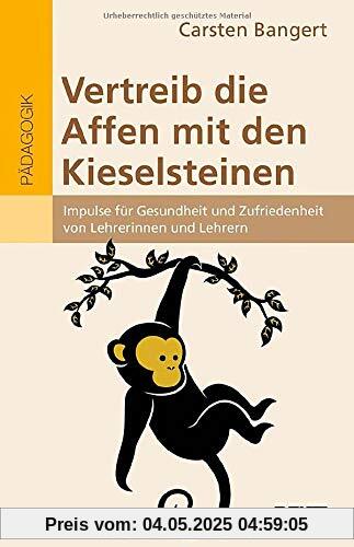 Vertreib die Affen mit den Kieselsteinen: Impulse für Gesundheit und Zufriedenheit von Lehrerinnen und Lehrern Vertreib die Affen mit den Kieselsteinen: Impulse für Gesundheit und Zufriedenheit von Lehrerinnen und Lehrern