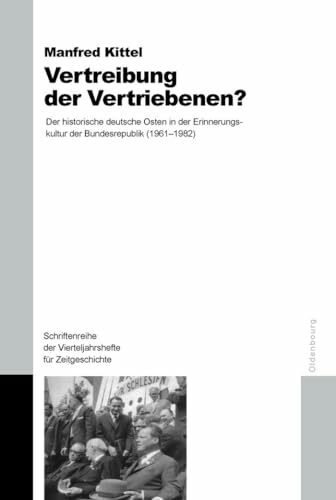 Vertreibung der Vertriebenen?: Der historische deutsche Osten in der Erinnerungskultur der Bun... Vertreibung der Vertriebenen?: Der historische deutsche Osten in der Erinnerungskultur der Bun...