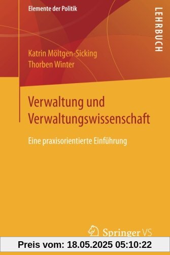 Verwaltung und Verwaltungswissenschaft: Eine praxisorientierte Einführung (Elemente der Politik)