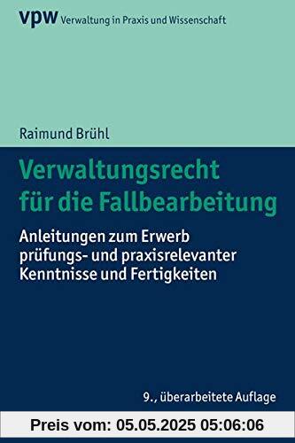 Verwaltungsrecht für die Fallbearbeitung: Anleitungen zum Erwerb prüfungs- und praxisrelevanter Kenntnisse und Fertigkeiten (Verwaltung in Praxis und Wissenschaft)