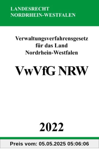 Verwaltungsverfahrensgesetz für das Land Nordrhein-Westfalen VwVfG NRW 2022 Verwaltungsverfahrensgesetz für das Land Nordrhein-Westfalen VwVfG NRW 2022